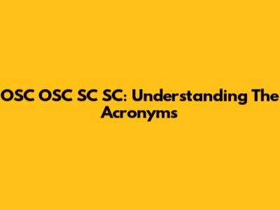 OSC OSC SC SC: Understanding The Acronyms