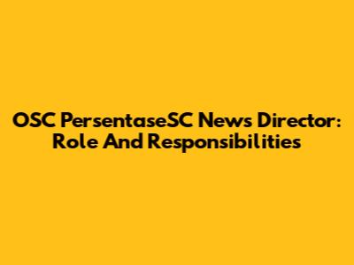 OSC PersentaseSC News Director: Role And Responsibilities