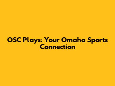OSC Plays: Your Omaha Sports Connection