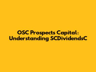 OSC Prospects Capital: Understanding SCDividendsC
