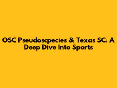OSC Pseudoscpecies & Texas SC: A Deep Dive Into Sports