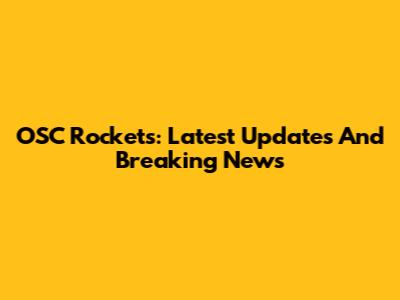 OSC Rockets: Latest Updates And Breaking News
