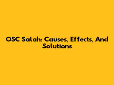 OSC Salah: Causes, Effects, And Solutions