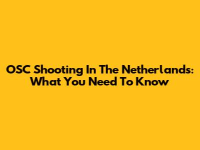 OSC Shooting In The Netherlands: What You Need To Know