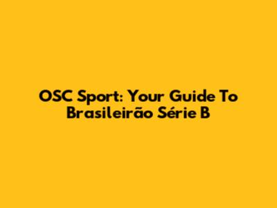 OSC Sport: Your Guide To Brasileirão Série B