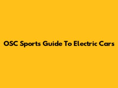 OSC Sports' Guide To Electric Cars