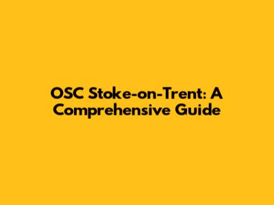 OSC Stoke-on-Trent: A Comprehensive Guide