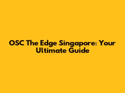 OSC The Edge Singapore: Your Ultimate Guide