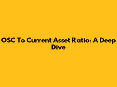 OSC To Current Asset Ratio: A Deep Dive