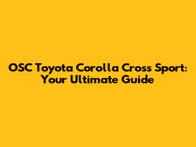 OSC Toyota Corolla Cross Sport: Your Ultimate Guide