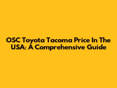 OSC Toyota Tacoma Price In The USA: A Comprehensive Guide
