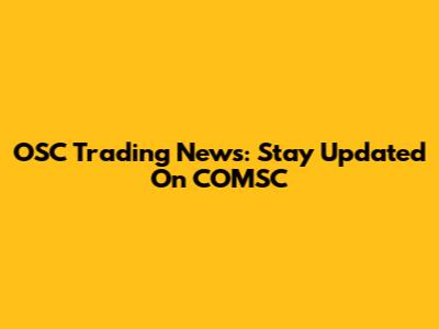 OSC Trading News: Stay Updated On COMSC