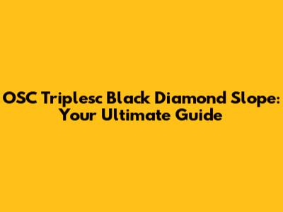 OSC Triplesc Black Diamond Slope: Your Ultimate Guide