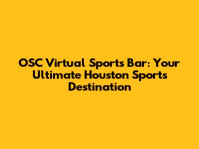 OSC Virtual Sports Bar: Your Ultimate Houston Sports Destination