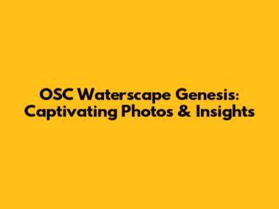 OSC Waterscape Genesis: Captivating Photos & Insights
