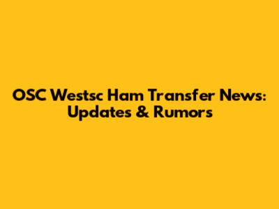 OSC Westsc Ham Transfer News: Updates & Rumors