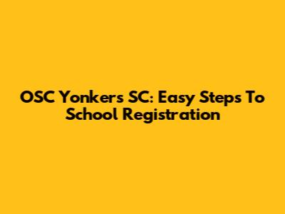 OSC Yonkers SC: Easy Steps To School Registration