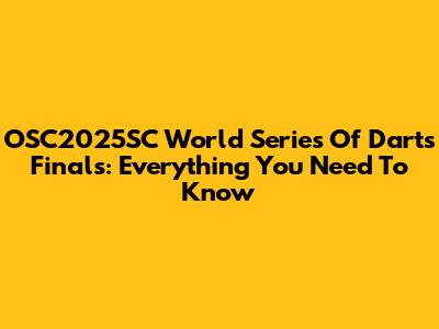 OSC2025SC World Series Of Darts Finals: Everything You Need To Know