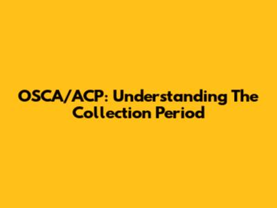 OSCA/ACP: Understanding The Collection Period