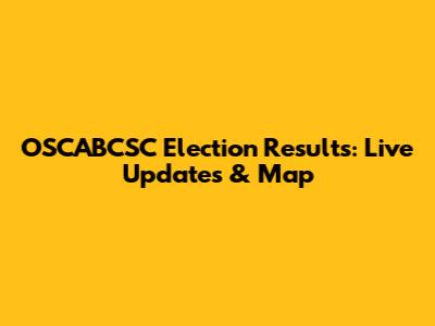 OSCABCSC Election Results: Live Updates & Map