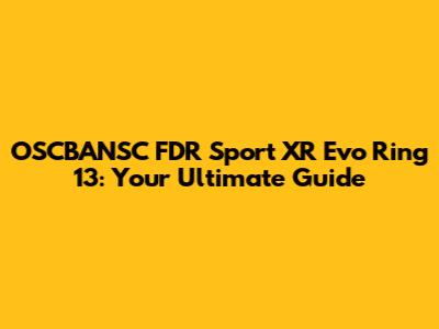 OSCBANSC FDR Sport XR Evo Ring 13: Your Ultimate Guide