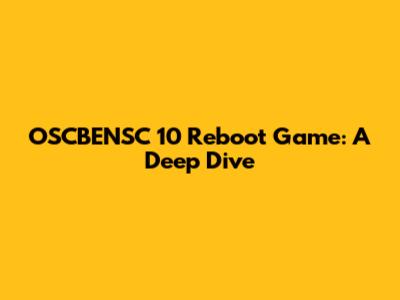 OSCBENSC 10 Reboot Game: A Deep Dive