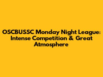 OSCBUSSC Monday Night League: Intense Competition & Great Atmosphere