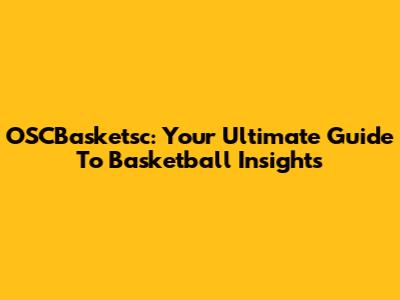 OSCBasketsc: Your Ultimate Guide To Basketball Insights