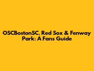 OSCBostonSC, Red Sox & Fenway Park: A Fan's Guide