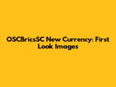 OSCBricsSC New Currency: First Look Images