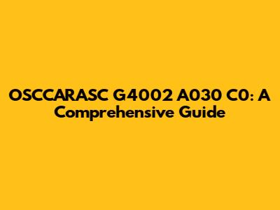 OSCCARASC G4002 A030 C0: A Comprehensive Guide