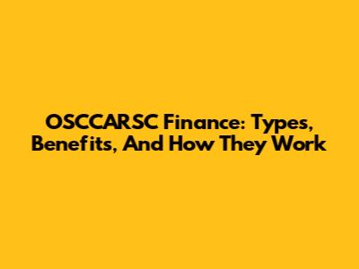 OSCCARSC Finance: Types, Benefits, And How They Work