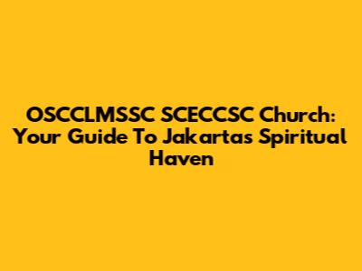 OSCCLMSSC SCECCSC Church: Your Guide To Jakarta's Spiritual Haven
