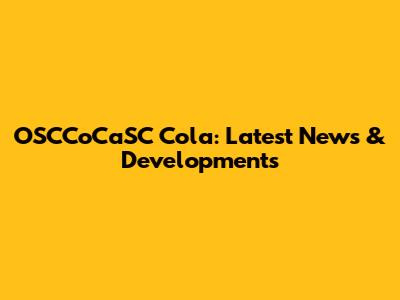 OSCCoCaSC Cola: Latest News & Developments