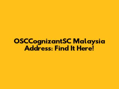 OSCCognizantSC Malaysia Address: Find It Here!