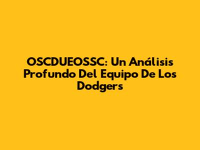 OSCDUEOSSC: Un Análisis Profundo Del Equipo De Los Dodgers