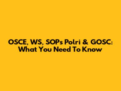 OSCE, WS, SOPs Polri & GOSC: What You Need To Know