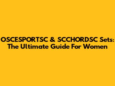 OSCESPORTSC & SCCHORDSC Sets: The Ultimate Guide For Women