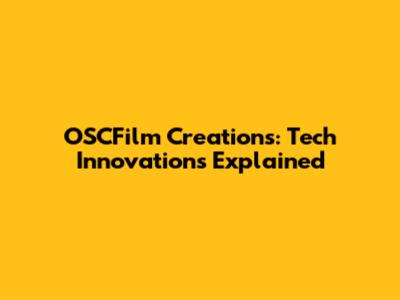 OSCFilm Creations: Tech Innovations Explained