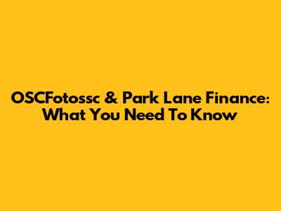 OSCFotossc & Park Lane Finance: What You Need To Know