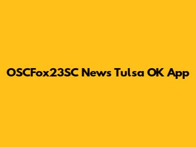 OSCFox23SC News Tulsa OK App