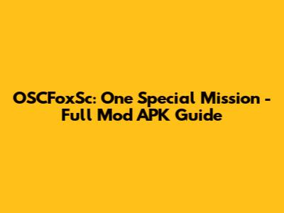 OSCFoxSc: One Special Mission - Full Mod APK Guide