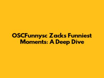 OSCFunnysc Zack's Funniest Moments: A Deep Dive