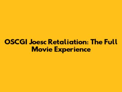 OSCGI Joesc Retaliation: The Full Movie Experience