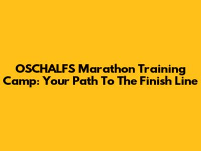 OSCHALFS Marathon Training Camp: Your Path To The Finish Line