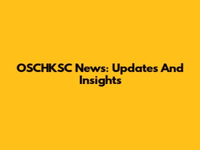 OSCHKSC News: Updates And Insights