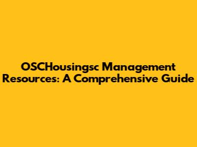 OSCHousingsc Management Resources: A Comprehensive Guide