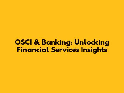OSCI & Banking: Unlocking Financial Services Insights