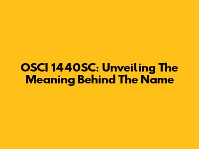 OSCI 1440SC: Unveiling The Meaning Behind The Name