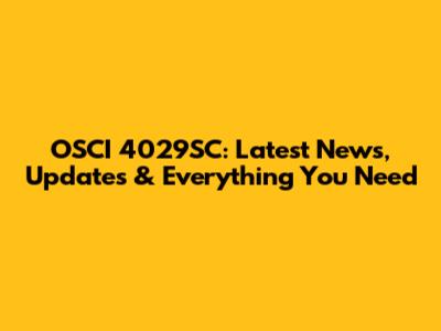 OSCI 4029SC: Latest News, Updates & Everything You Need